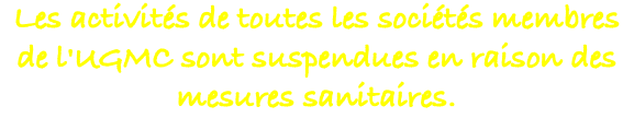 Les activités de toutes les sociétés membres de l'UGMC sont suspendues en raison des mesures sanitaires.